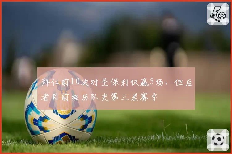 拜仁前10次对圣保利仅赢5场，但后者目前经历队史第三差赛季